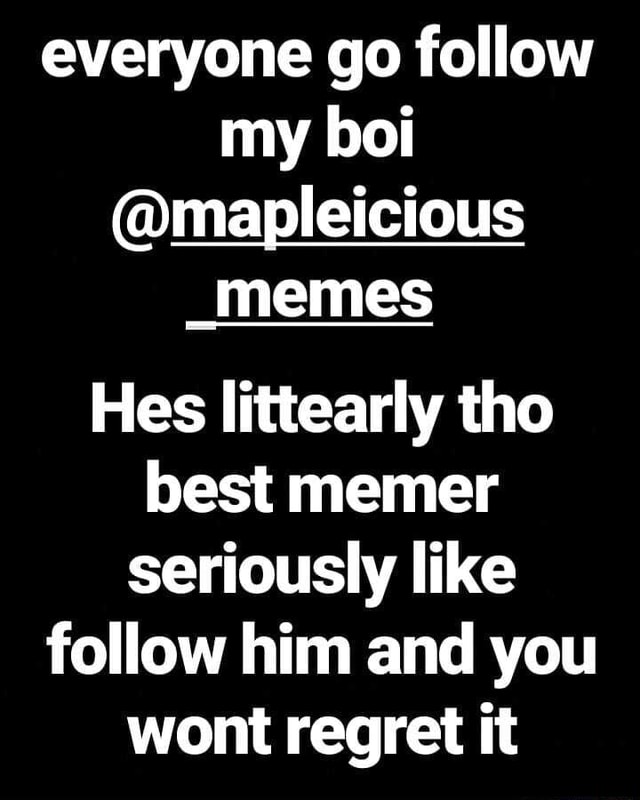 Everyone go follow my boi @mapleicious memes Hes littearly tho best ...