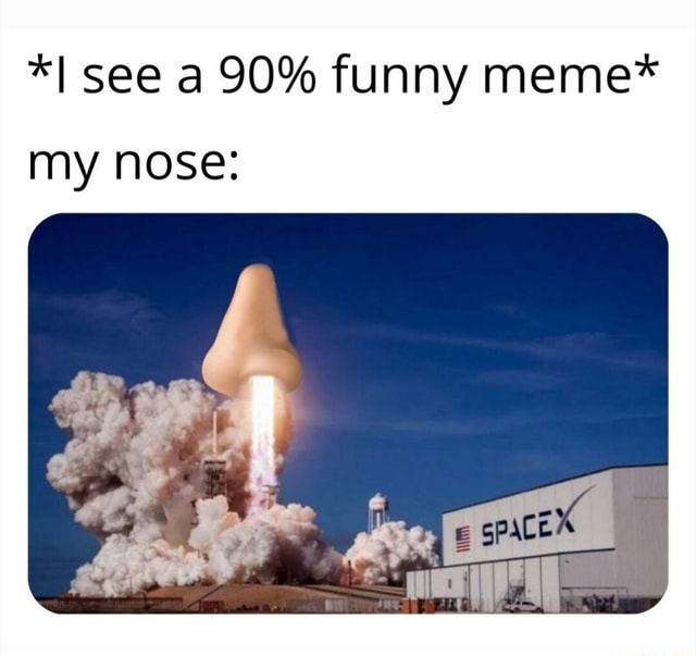 See a 90% funny meme* my nose: - iFunny