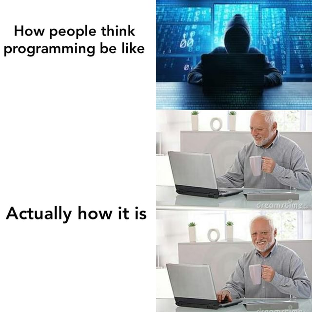 How people think programming be like Actually how it is - iFunny