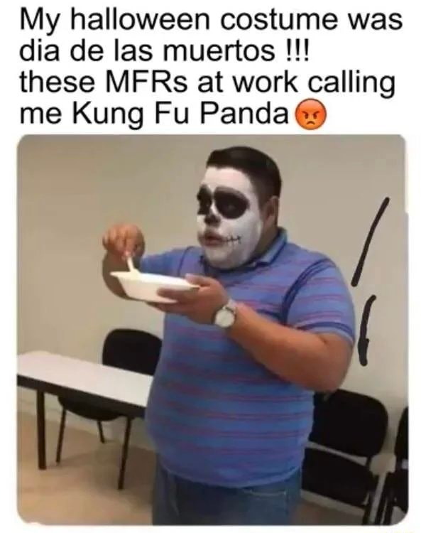 My halloween costume was dia de las muertos these MFRs at work calling