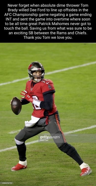 Never forget when absolute dime thrower Tom Brady willed Dee Ford to line  up offsides in the AFC Championship game negating a game ending INT and  sent the game into overtime where soon to be all time great Patrick Mahomes  never got to touch the ...