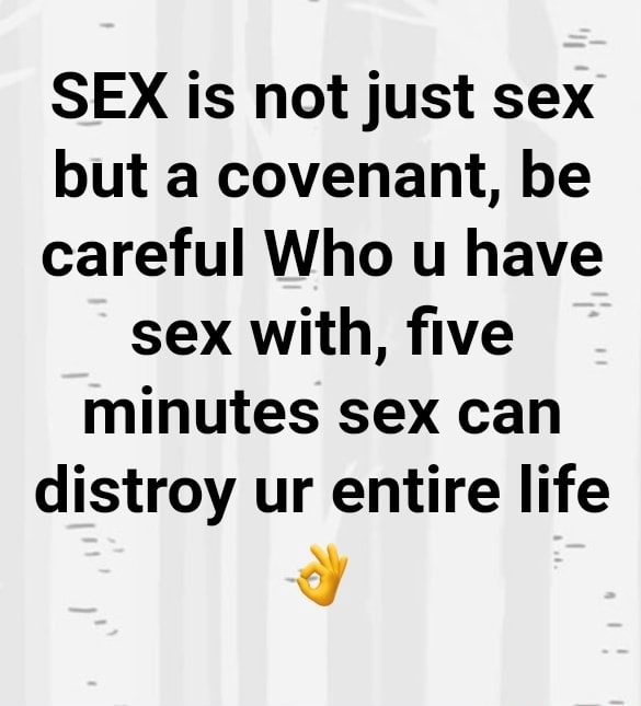 Sex Is Not Just Sex But A Covenant Be Careful Who U Have Sex With Five Minutes Sex Can Distroy