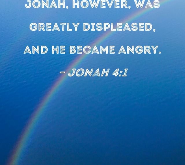 JONAR, HOWEVER, WAS GREATLY DISPLEASED, AND HE BECAME ANGRY. JONAH - iFunny