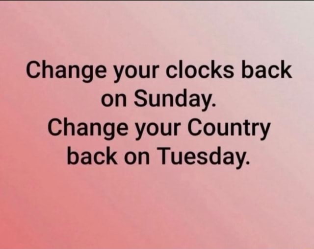 Change your clocks back on Sunday. Change your Country back on Tuesday