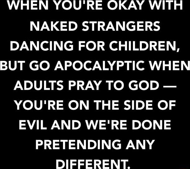 WHEN YOU'RE OKAY WITH NAKED STRANGERS DANCING FOR CHILDREN, BUT GO