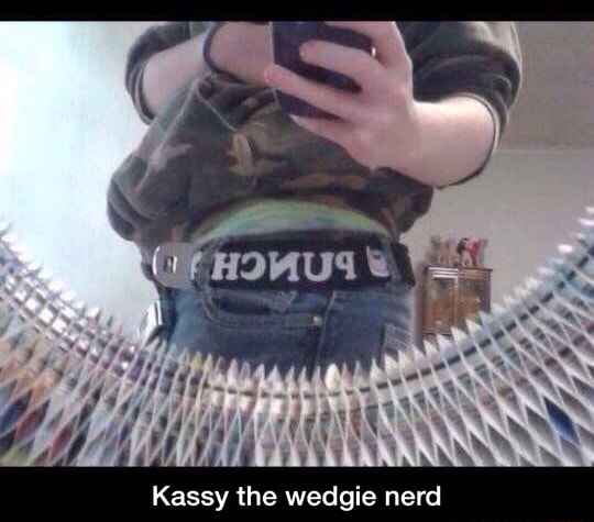 Kassy the wedgie nerd - Kassy the wedgie nerd - iFunny