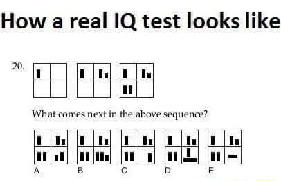 How a real IQ test looks like What comes next in the above sequence? - )