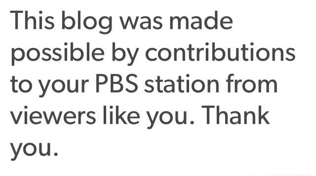 This Blog Was Made Possible By Contributions To Your Pbs Station From Viewers Like You Thank You