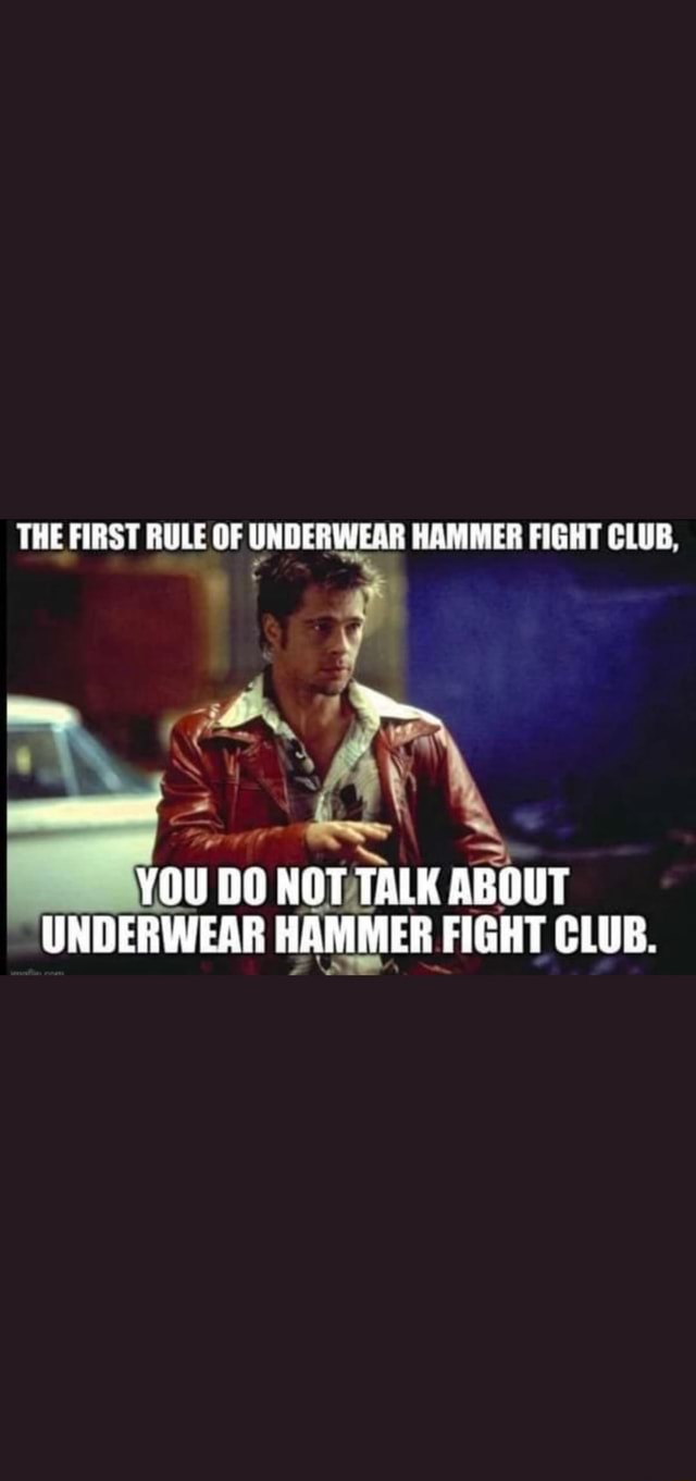 THE FIRST RULE OF UNDERWEAR HAMMER FIGHT CLUB, YOU DO NOT ABOUT ...