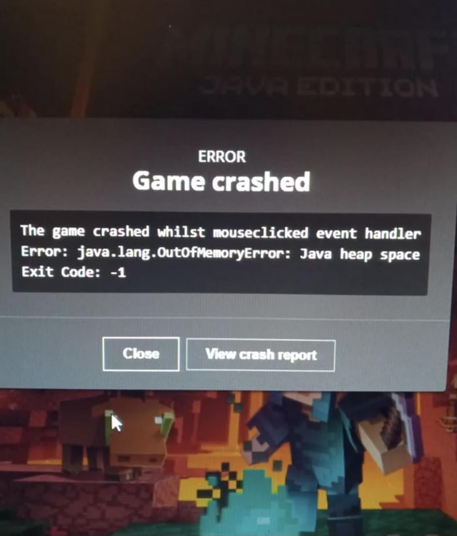 Error Game Crashed The Game Crashed Whilst Mouseclicked Event Handler Error Java Java Heap Space Exit Code 1 Close View Crash Report