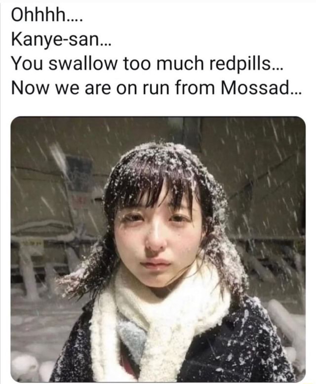 Oh... KanyeSan... You swallow too much redpills... Now we are on run