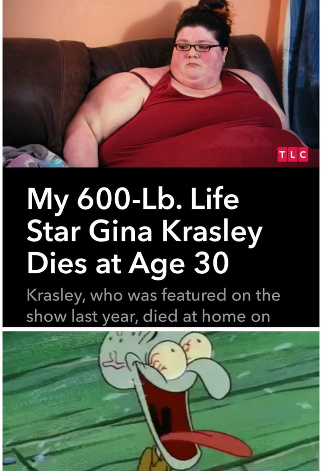 My 600 Lb Life Star Gina Krasley Dies At Age 30 Krasley Who Was