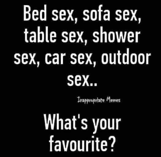 Bed Sex Sofa Sex Table Sex Shower Sex Car Sex Outdoor Sex Trapproprate Memes Whats Your 