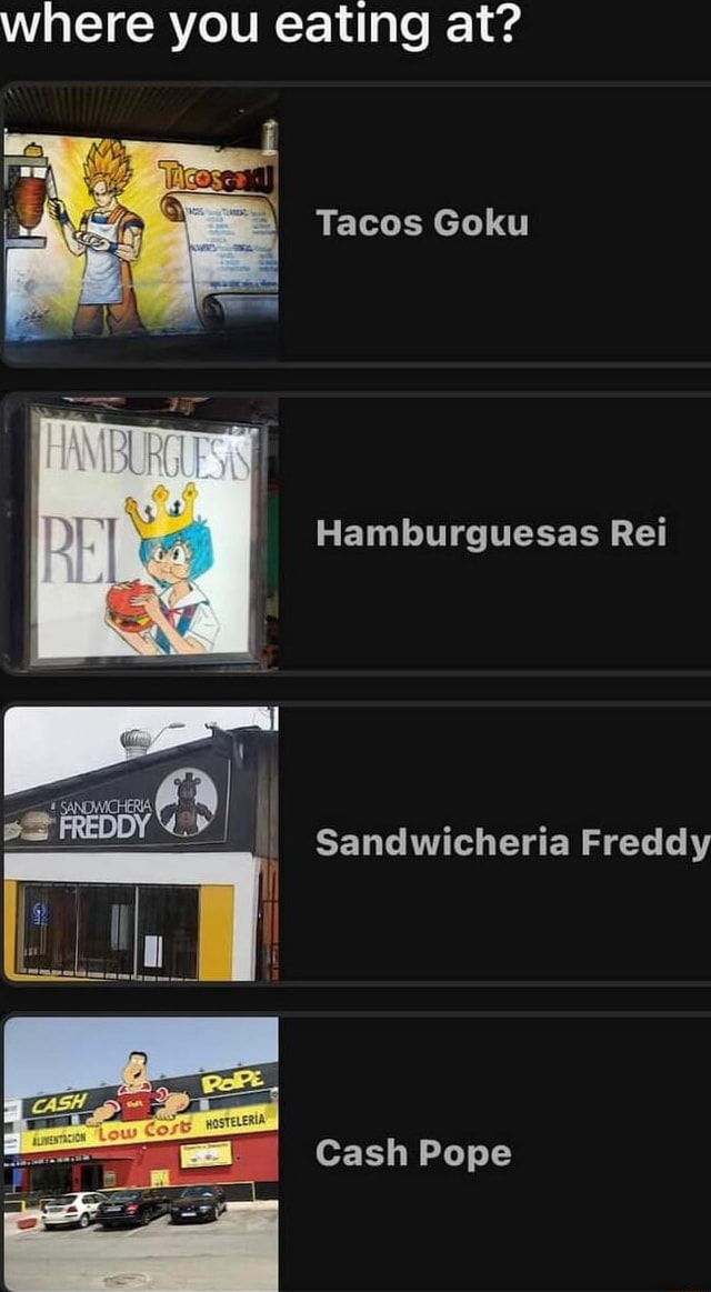 Where you eating at? Tacos Goku Hamburguesas Rei Sandwicheria Freddy