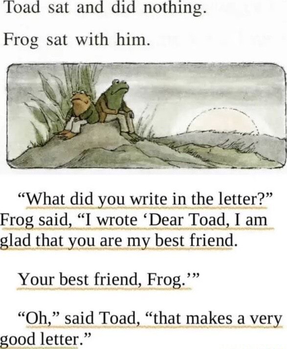 Toad sat and did nothing. Frog sat with him. 