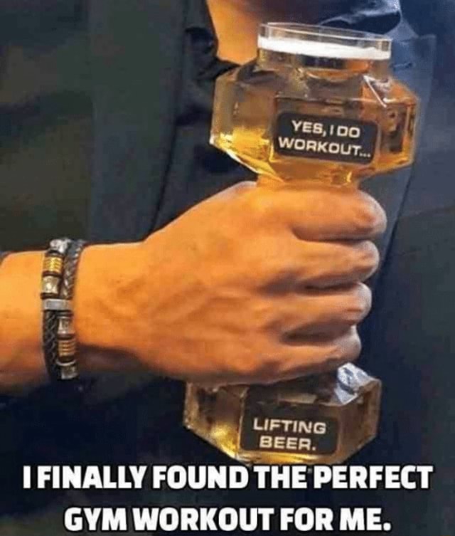 YEs, = a LIFTING BEER. FINALLY FOUND THE PERFECT GYM WORKOUT FOR ME