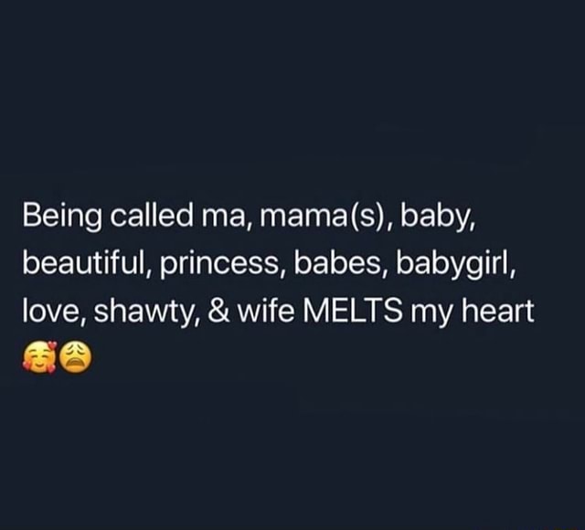 Being Called Ma Mama S Baby Beautiful Princess Babes Babygirl Love Shawty Wife Melts My Heart Ae Ifunny