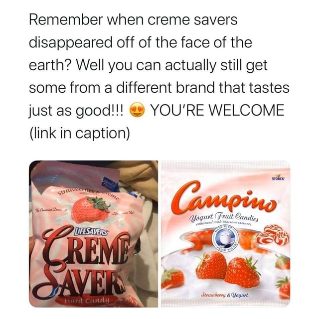 Remember when creme savers disappeared off of the face of the earth