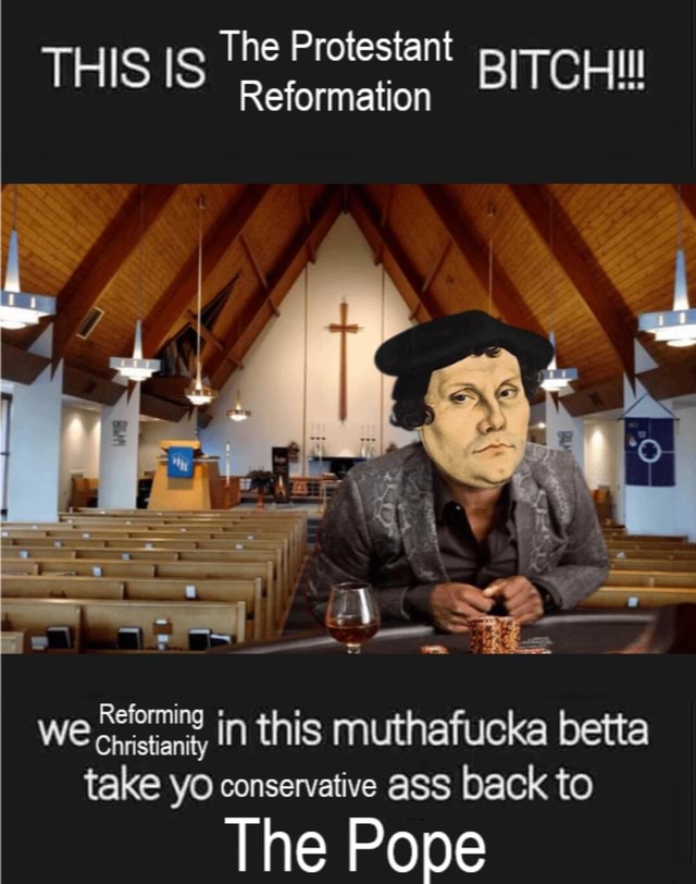 THIS Is The Protestant I Reformation WE Reforming In This Muthafucka ...