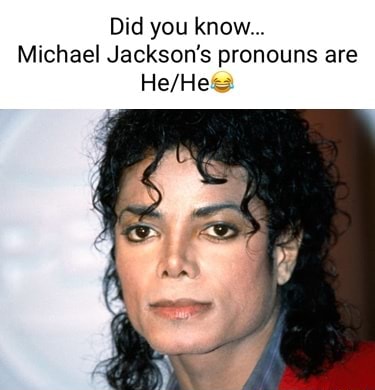 Did you know... Michael Jackson's pronouns are - iFunny