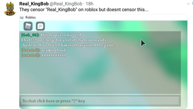 Real Kingbob Real Kingbob They Censor Real Kingbob On Roblox But Doesnt Censor This This Maplis So Bugged Chat Fora List Of Chat Commands System Your Friendi Joinedithe Game Realkingboob - real_kingbob roblox