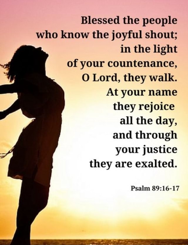 Blessed the people who know the joyful shout; in the light of your ...