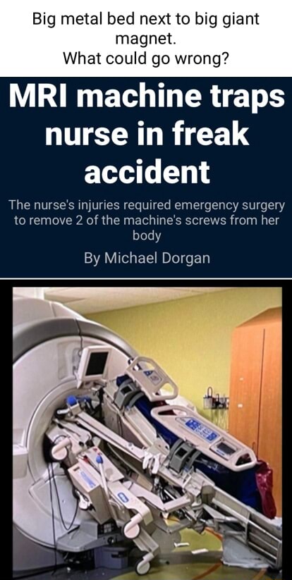 Big metal bed next to big giant magnet. What could go wrong? MRI ...
