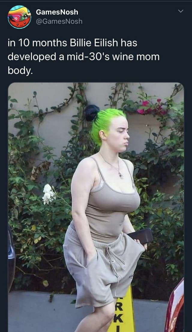 GamesNosh in 10 months Billie Eilish has developed a mid-30's wine mom