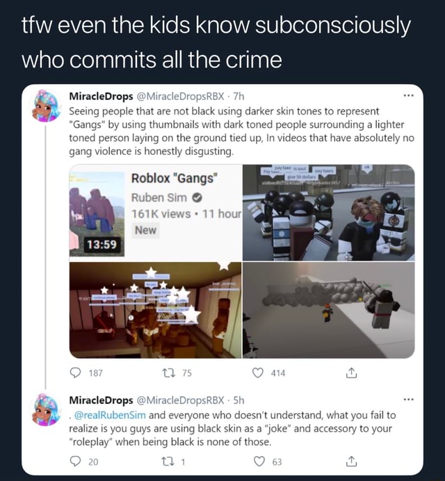 Tfw Even The Kids Know Subconsciously Who Commits All The Crime Miracledrops Miracledropsrbx Seeing People That Are Not Black Using Darker Skin Tones To Represent Gangs By Using Thumbnails With Dark Toned - brown skin tone on roblox