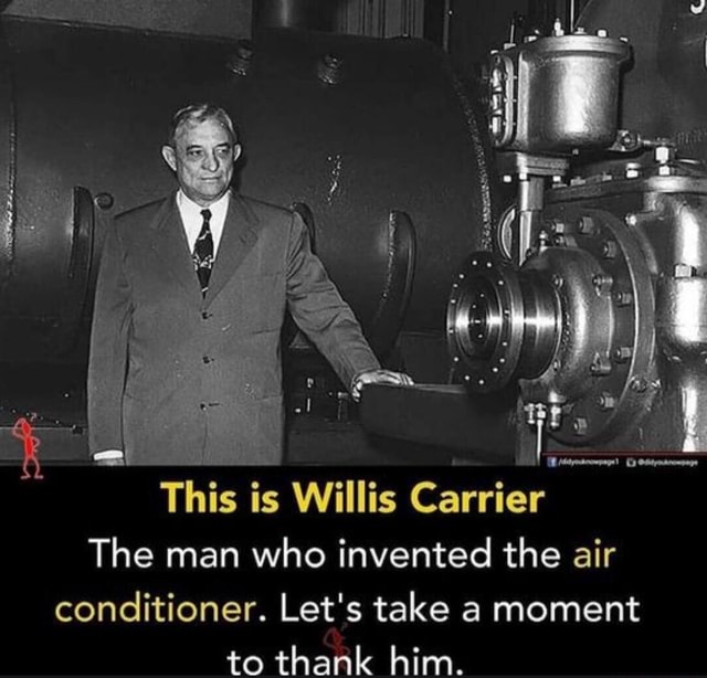 This is Willis Carrier The man who invented the air conditioner. Let's