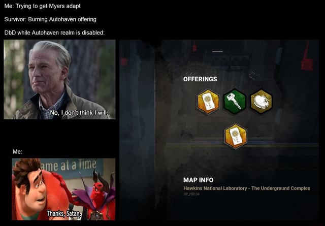 Me Trying To Get Myers Adapt Survivor Burning Autohaven Offering Dbd While Autohaven Realm Is Disabled Think Me Thanks Satan Offerings Map Info P H Hawkins National Laboratory The Underground Complex