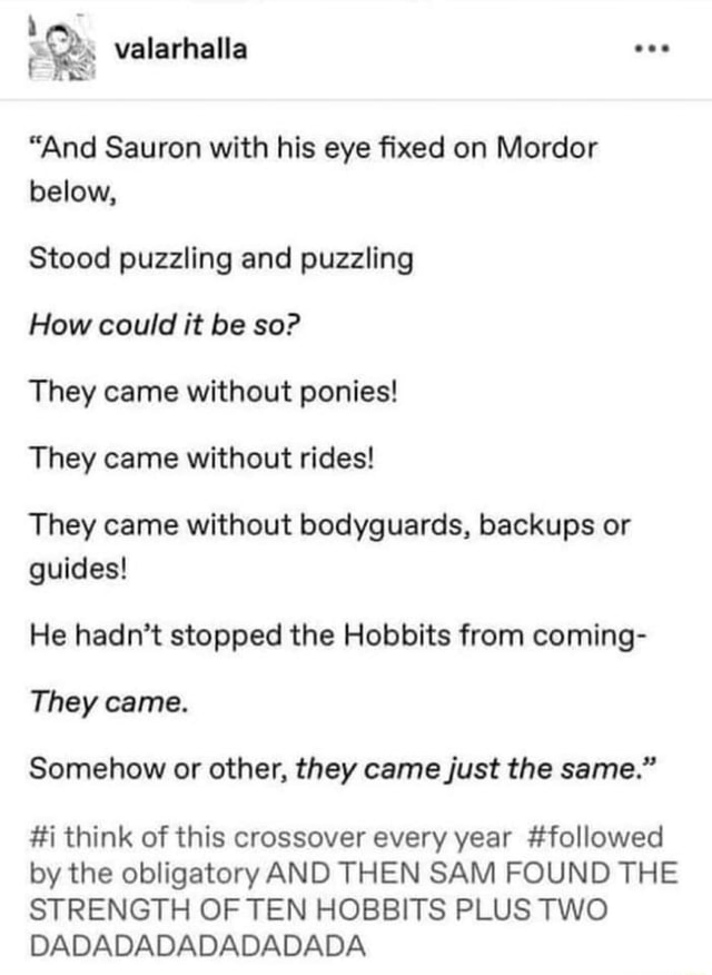 And Sauron With His Eye Fixed On Mordor Below Stood Puzzling And Puzzling How Could It Be So They Came Without Ponies They Came Without Rides They Came Without Bodyguards Backups Or