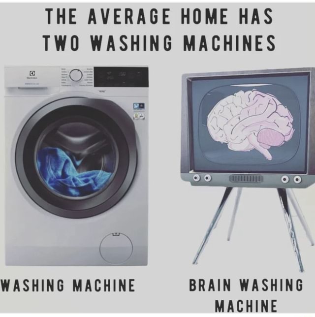 THE AVERAGE HOME HAS TWO WASHING MACHINES WASHING MACHINE BRAIN WASHING