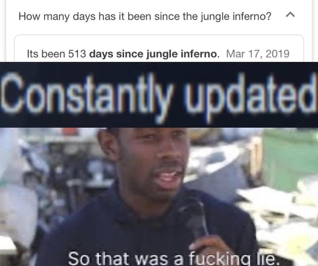 How Many Days Has It Been Since The Jungle Inferno Its Been 513 Days 