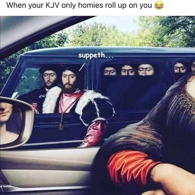 When your KJV only homies roll up on you - iFunny