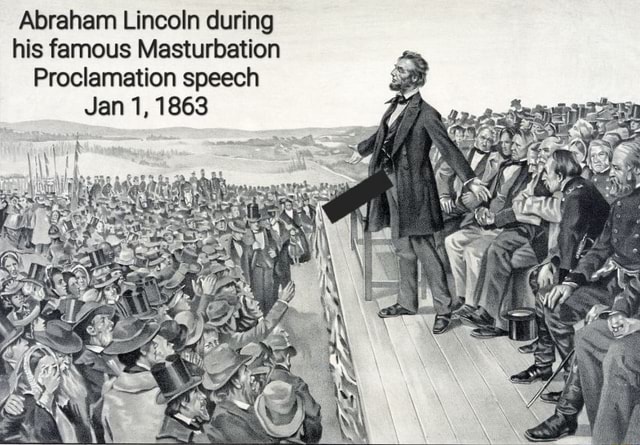 Abraham Lincoln During His Famous Masturbation Proclamation Speech Jan 