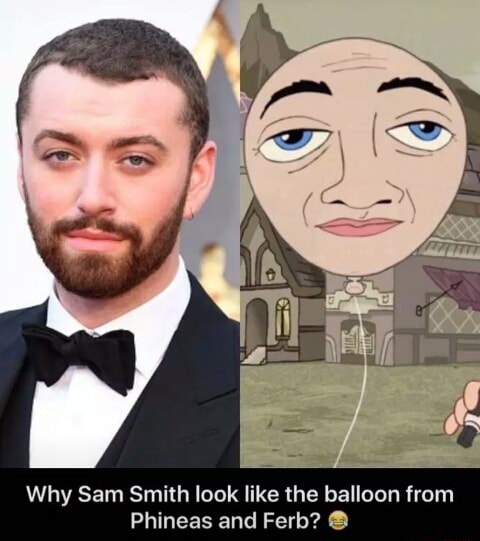 Why Sam Smith look like the balloon from Phineas and Ferb? e - )