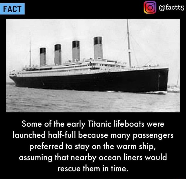 FACT Some of the early Titanic lifeboats were launched half-full ...