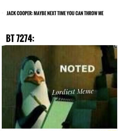 Jack Cooper Maybe Next Time You Can Throw Me Bt 7274 Noted Lordiest Meme