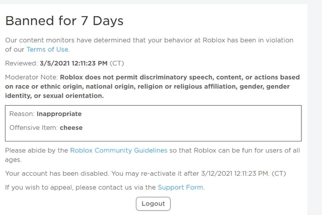 Banned For 7 Days Our Content Monitors Have Determined That Your Behavior At Roblox Has Been In Violation Of Our Terms Of Use Reviewed Pm Ct Moderator Note Roblox Does Not Permit - what does ion mean in roblox