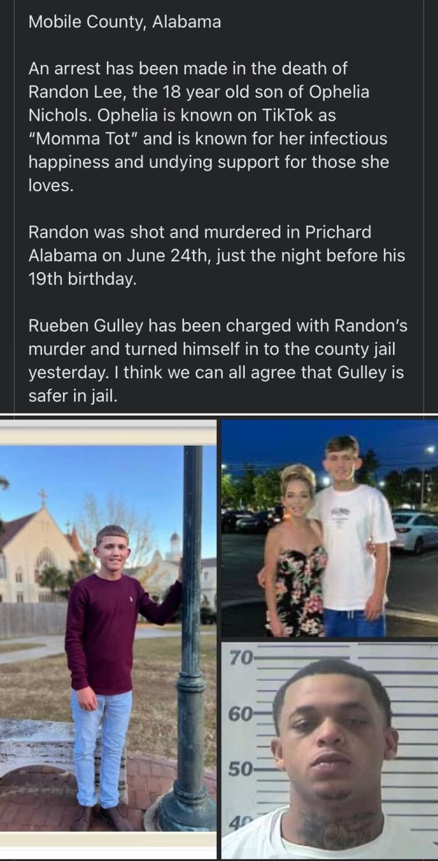 Mobile County, Alabama An arrest has been made in the death of Randon Lee,  the 18 year old son of Ophelia Nichols. Ophelia is known on TikTok as  