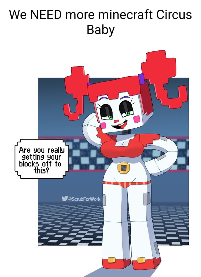 We NEED more minecraft Circus Baby Are you really getting your blocks ...