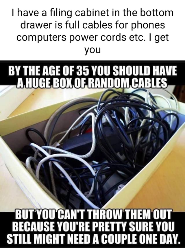 I have a filing cabinet in the bottom drawer is full cables for phones ...