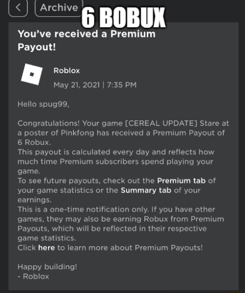 Archive 6 Bobuk You Ve Received A Premium Payout Roblox May 21 2021 I Pm Qa Hello Spug99 Congratulations Your Game Cereal Update Stare At A Poster Of Pinkfong Has Received A Premium - how to get your robux from premium payouts