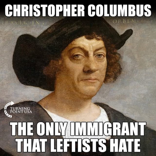 CHRISTOPHER COLUMBUS 'THE ONLY IMMIGRANT THAT LEFTISTS HATE - iFunny