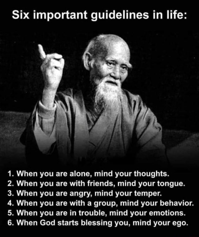 Six important guidelines in life: 1. When you are alone, mind your ...