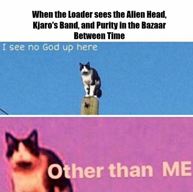When the Loader sees the Alien Head, Kjaro's Band, and Purity in the