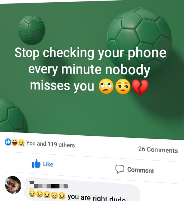 Stop checking your phone every minute nobody misses you Os You and