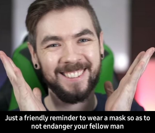 Just a friendly reminder to wear a mask so as to not endanger your
