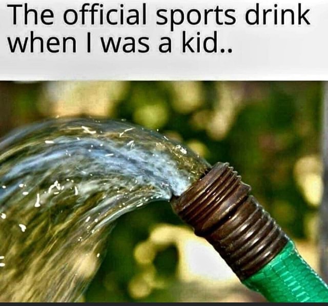 The official sports drink when I was a kid.. iFunny